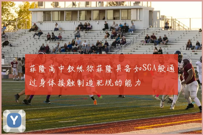 菲隆高中教练称菲隆具备如SGA般通过身体接触制造犯规的能力