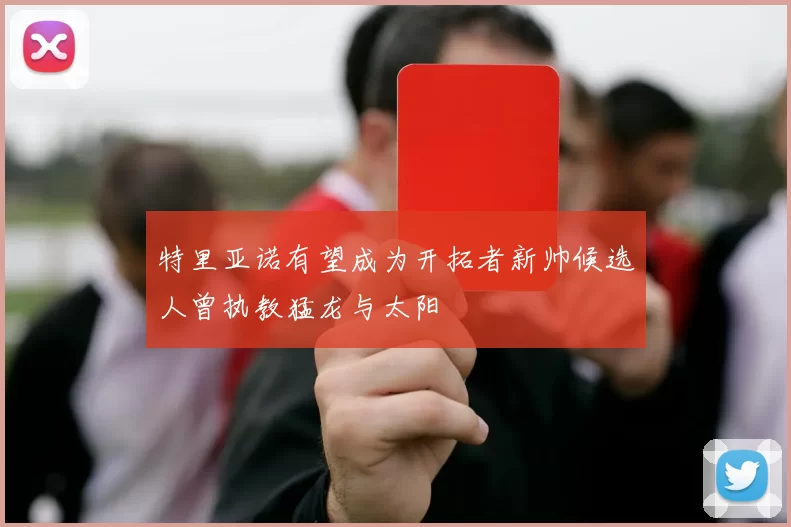 特里亚诺有望成为开拓者新帅候选人曾执教猛龙与太阳